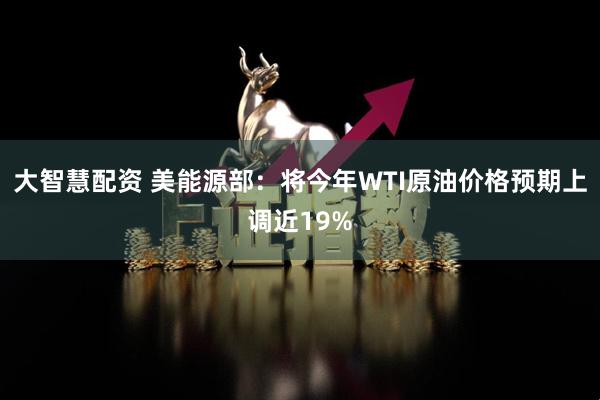 大智慧配资 美能源部：将今年WTI原油价格预期上调近19%