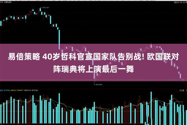 易倍策略 40岁哲科官宣国家队告别战! 欧国联对阵瑞典将上演最后一舞